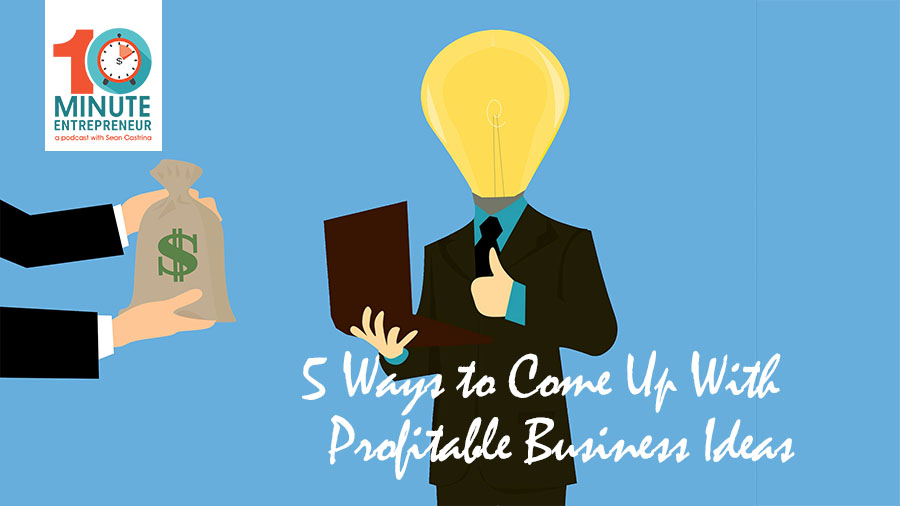 Ep 270: 5 Ways to Come Up with a Profitable Business Idea