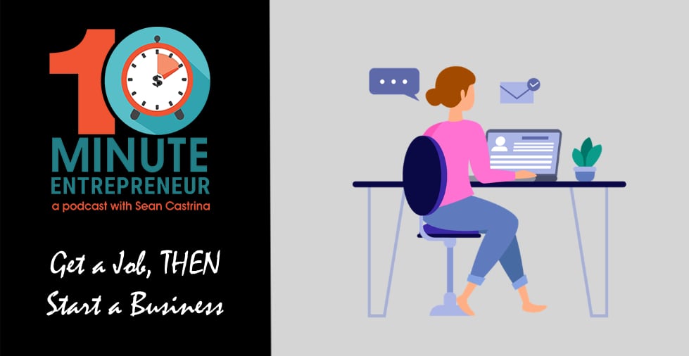 Ep. 442: Get A Job, THEN Start a Business